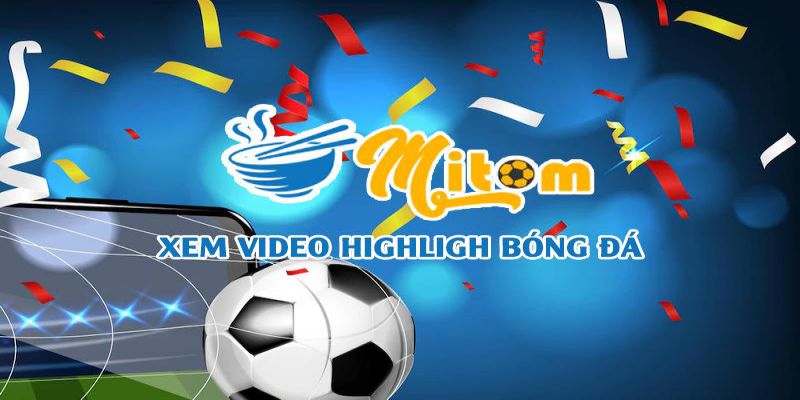 Mitom TV cung cấp các highlight trong trận đấu